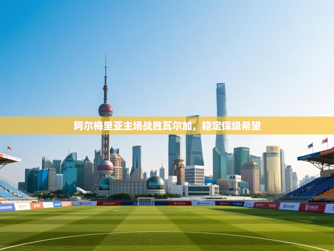 开云体育app评价-阿尔梅里亚主场战胜瓦尔加,稳定保级希望  第2张