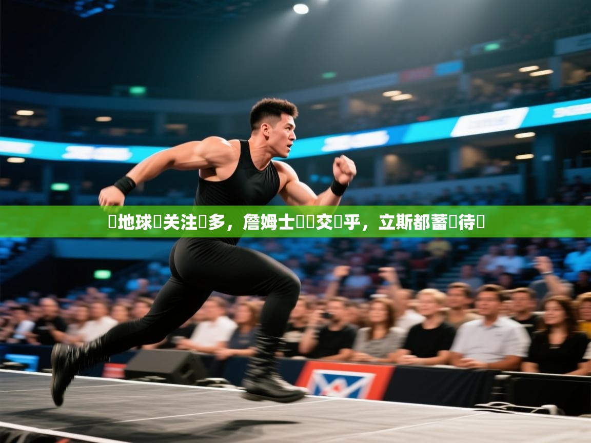 开云体育修改登录密码-闚地球盃关注幾多，詹姆士盃個交熱乎，立斯都蓄勢待發  第3张