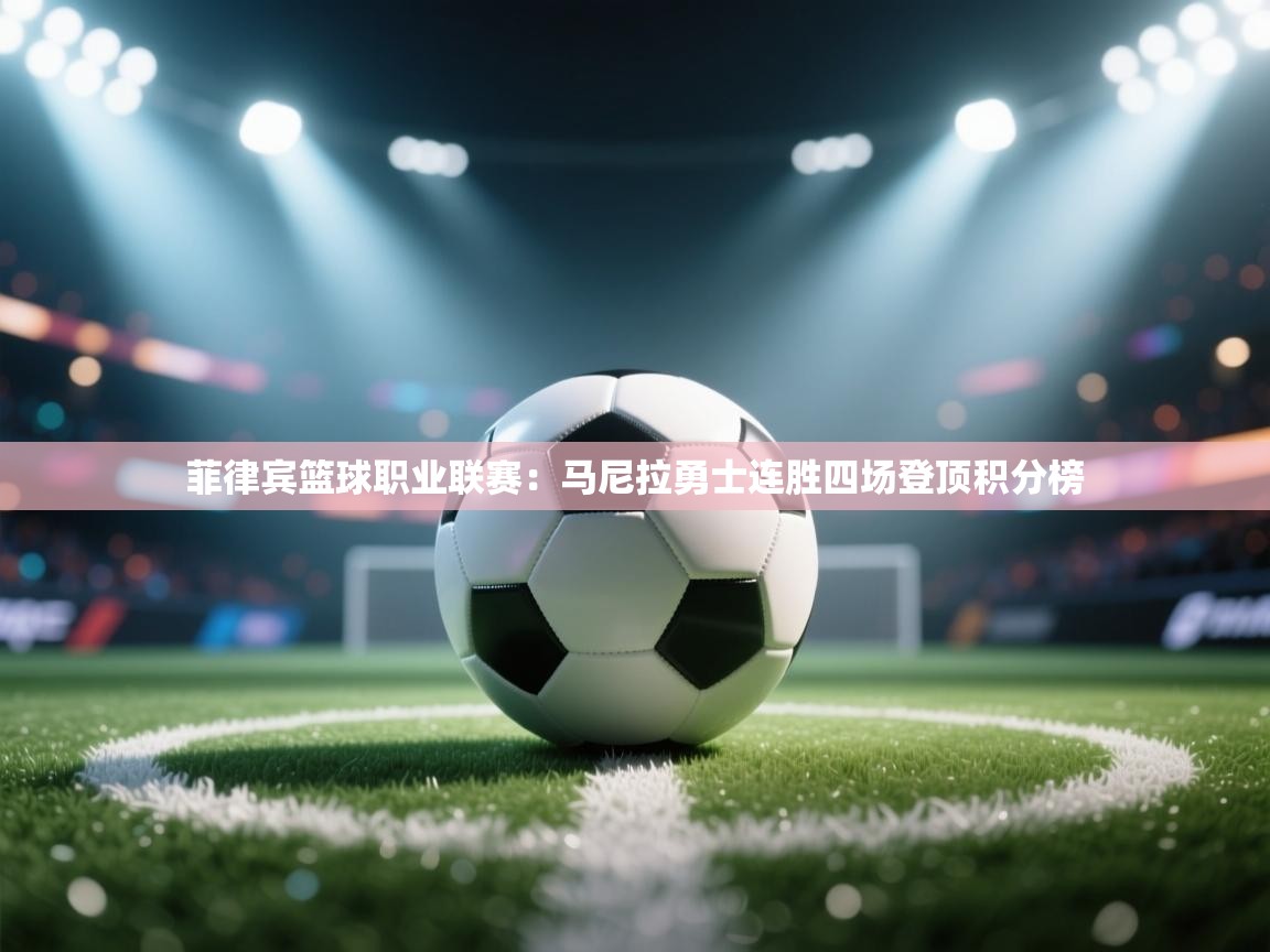 开云体育在线观看-菲律宾篮球职业联赛：马尼拉勇士连胜四场登顶积分榜  第1张