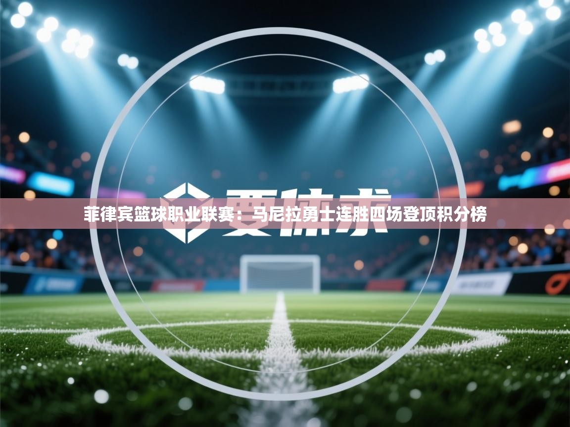 开云体育在线观看-菲律宾篮球职业联赛：马尼拉勇士连胜四场登顶积分榜  第4张