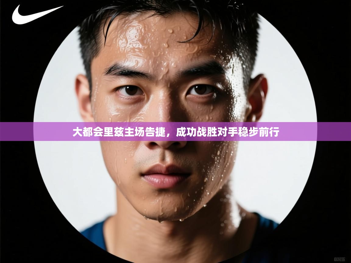 开云体育app下载链接-大都会里兹主场告捷，成功战胜对手稳步前行  第2张