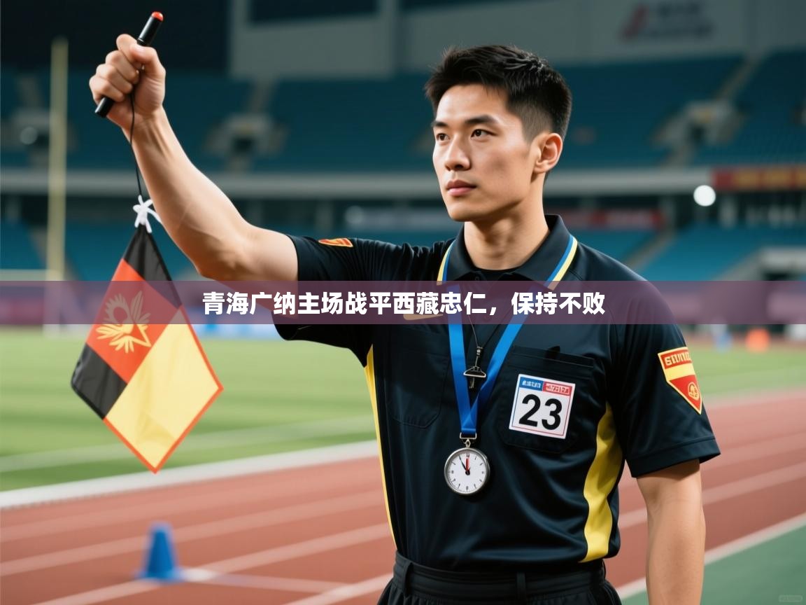 开云体育app官网-青海广纳主场战平西藏忠仁，保持不败  第3张