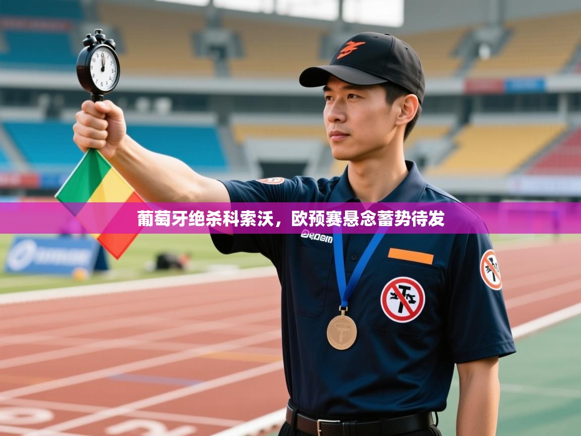 开云体育app登录入口-葡萄牙绝杀科索沃，欧预赛悬念蓄势待发  第2张