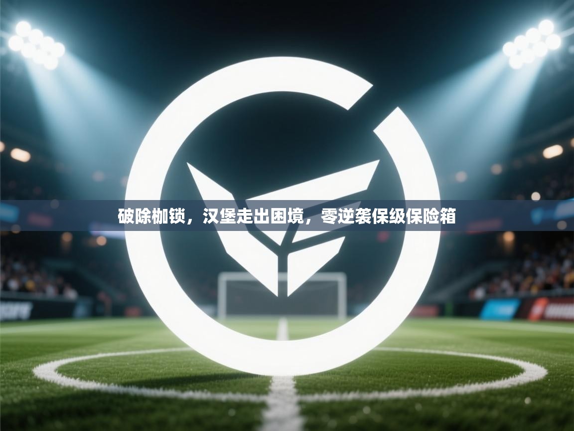云开体育官网登录入口手机版-破除枷锁，汉堡走出困境，零逆袭保级保险箱  第4张