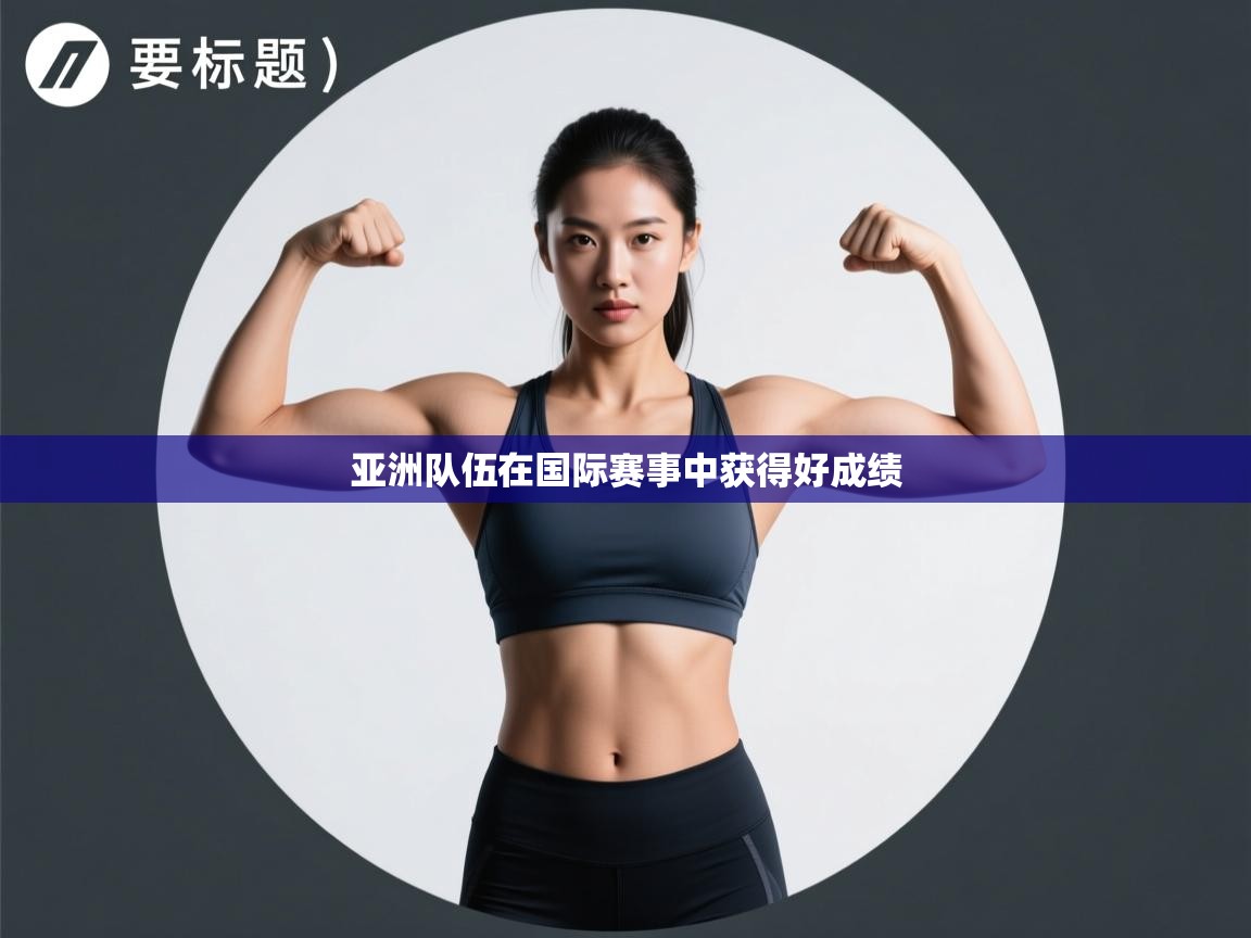 开云体育安卓APK下载-亚洲队伍在国际赛事中获得好成绩  第2张