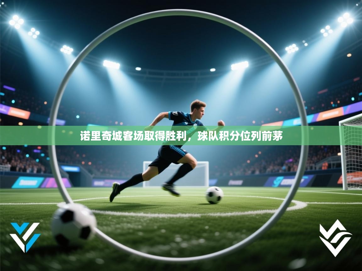 开云体育安装失败怎么办-诺里奇城客场取得胜利，球队积分位列前茅  第4张