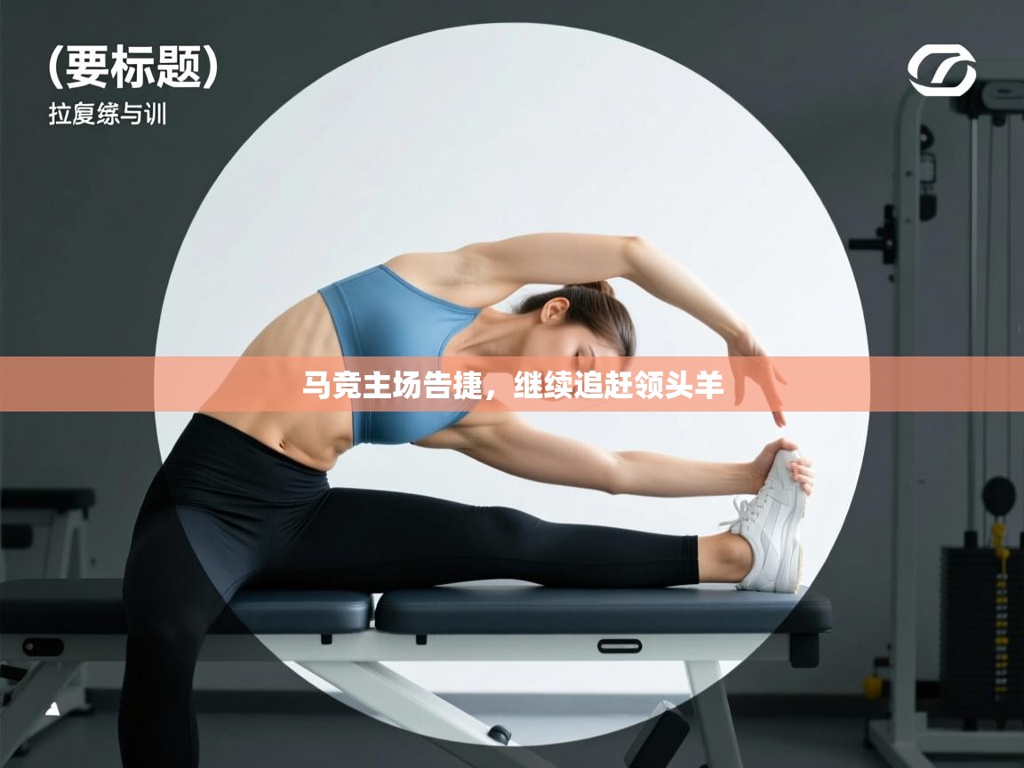 开云体育app官网-马竞主场告捷，继续追赶领头羊  第4张