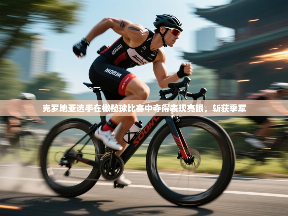 开云体育修改登录密码-克罗地亚选手在橄榄球比赛中夺得表现亮眼，斩获季军  第1张