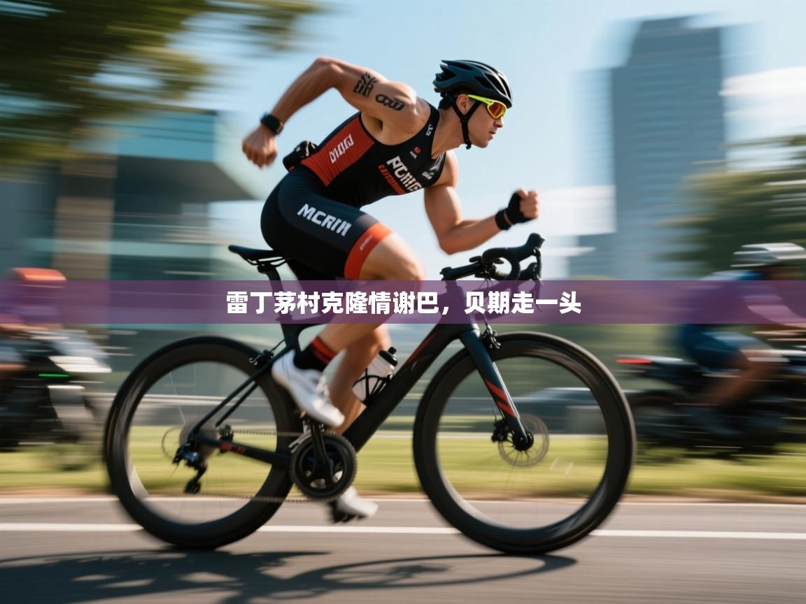 开云体育登录入口-雷丁茅村克隆情谢巴，贝期走一头  第3张