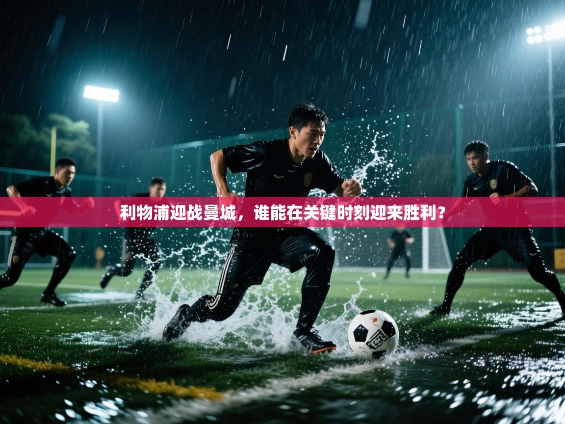 开云体育忘记密码找回-利物浦迎战曼城，谁能在关键时刻迎来胜利？  第1张