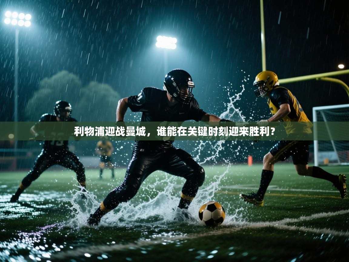 开云体育忘记密码找回-利物浦迎战曼城，谁能在关键时刻迎来胜利？  第3张