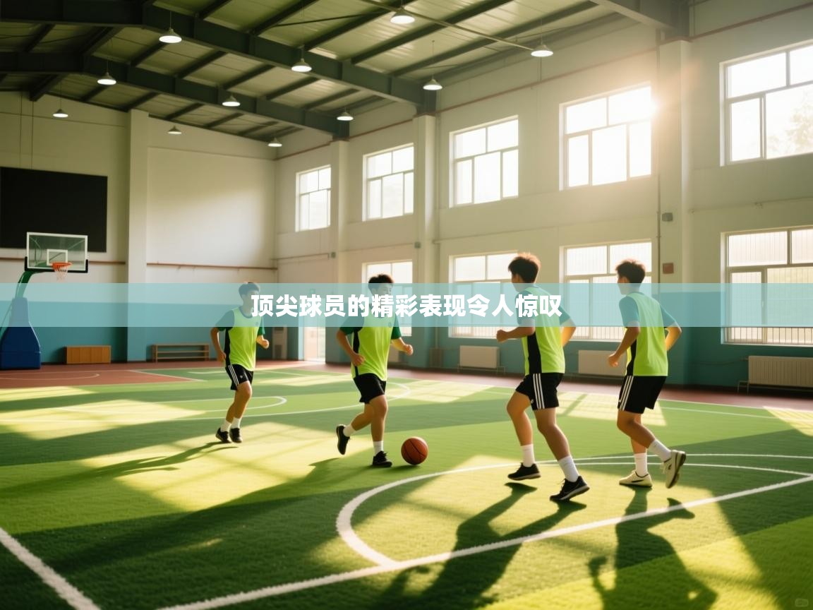 云开体育app官网入口网页版-顶尖球员的精彩表现令人惊叹  第1张