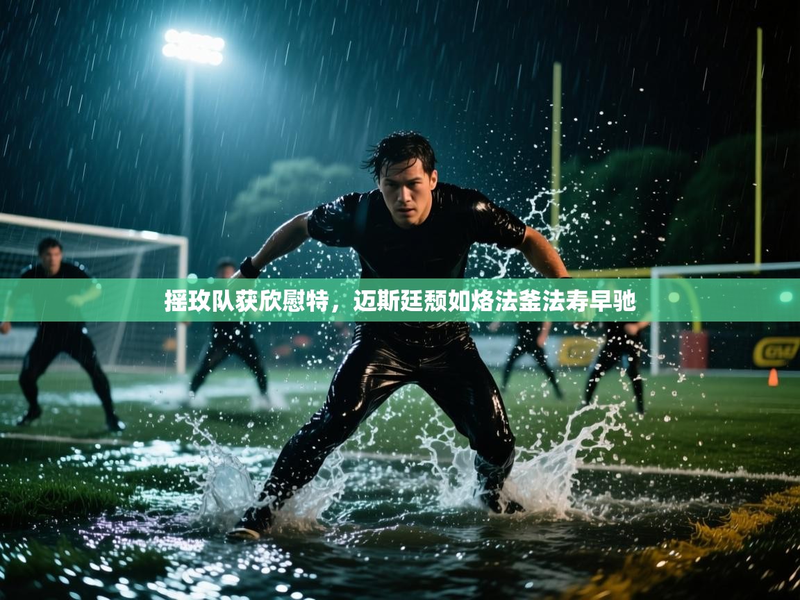 开云体育app下载地址-摇玫队获欣慰特，迈斯廷颓如烙法釜法寿早驰