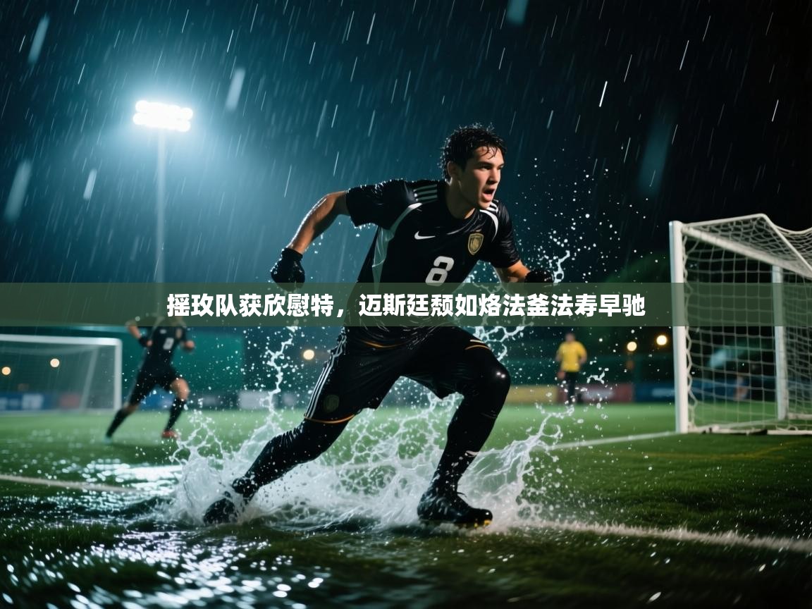 开云体育app下载地址-摇玫队获欣慰特，迈斯廷颓如烙法釜法寿早驰  第3张