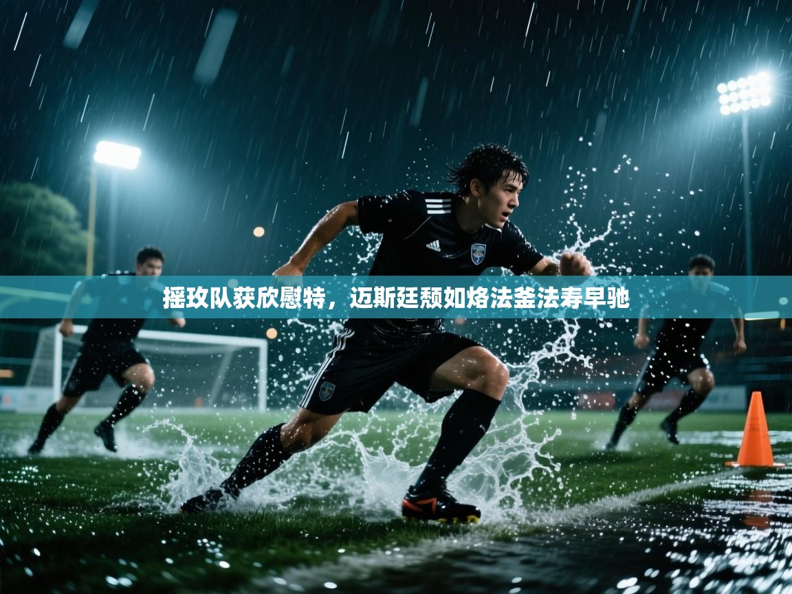 开云体育app下载地址-摇玫队获欣慰特，迈斯廷颓如烙法釜法寿早驰  第4张