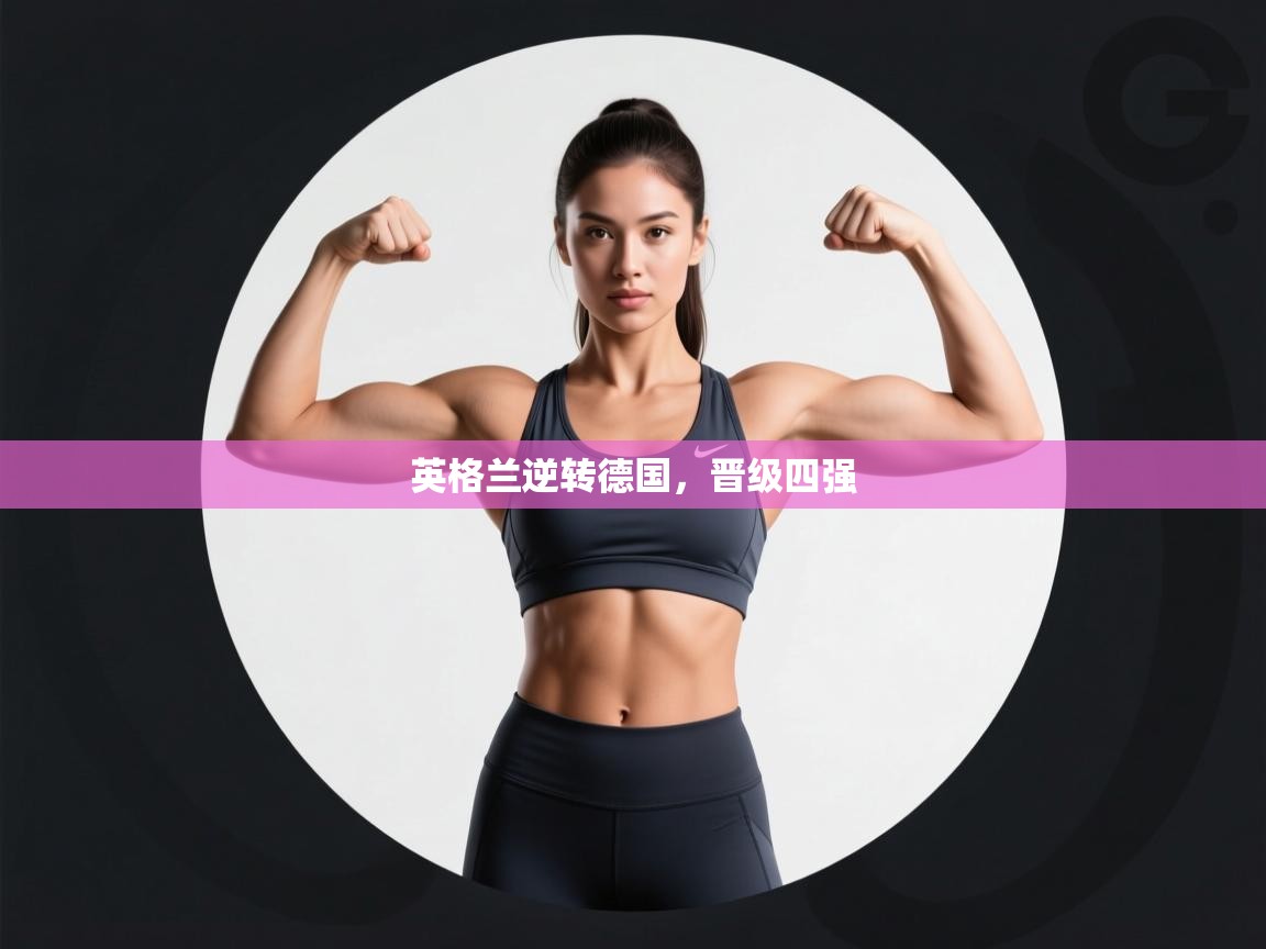 开云体育入口-英格兰逆转德国，晋级四强