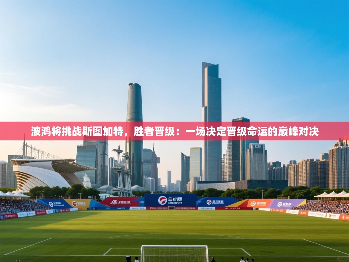 云开体育官网登录入口-波鸿将挑战斯图加特,胜者晋级:一场决定晋级命运的巅峰对决 第4张